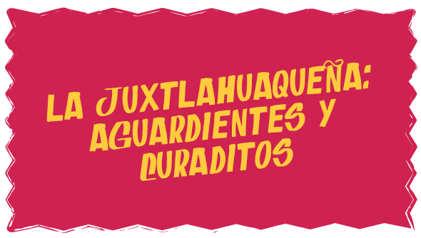 La-Juxtlahuaqueña.--Aguardientes-y-Curaditos